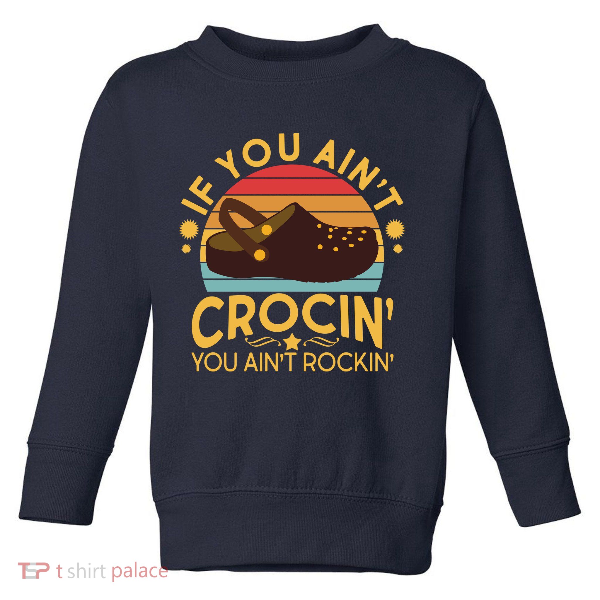 Funny If You Ain't Crocin' You Ain't Rockin' Toddler Sweatshirt