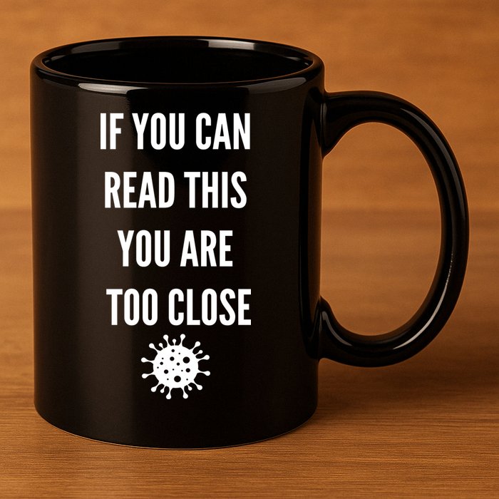 Funny If You Can Read This You Are Too Close 11oz C Handle Ceramic Mug
