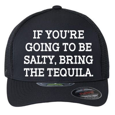 Funny If You're Going To Be Salty Bring The Tequila Flexfit Unipanel Trucker Cap