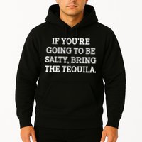 Funny If You're Going To Be Salty Bring The Tequila Hoodie