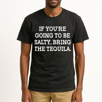 Funny If You're Going To Be Salty Bring The Tequila Tall T-Shirt