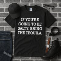 Funny If You're Going To Be Salty Bring The Tequila Tall T-Shirt