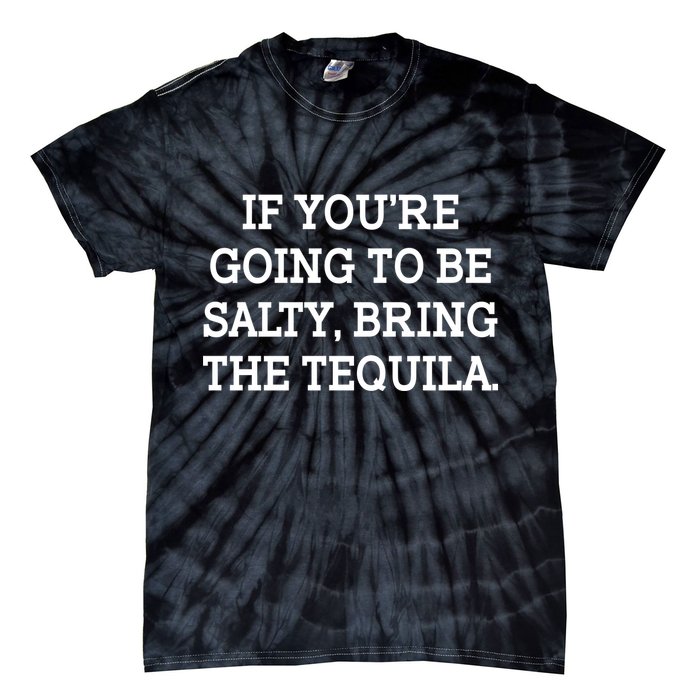 Funny If You're Going To Be Salty Bring The Tequila Tie-Dye T-Shirt
