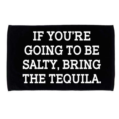 Funny If You're Going To Be Salty Bring The Tequila Microfiber Hand Towel