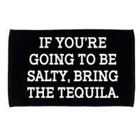 Funny If You're Going To Be Salty Bring The Tequila Microfiber Hand Towel