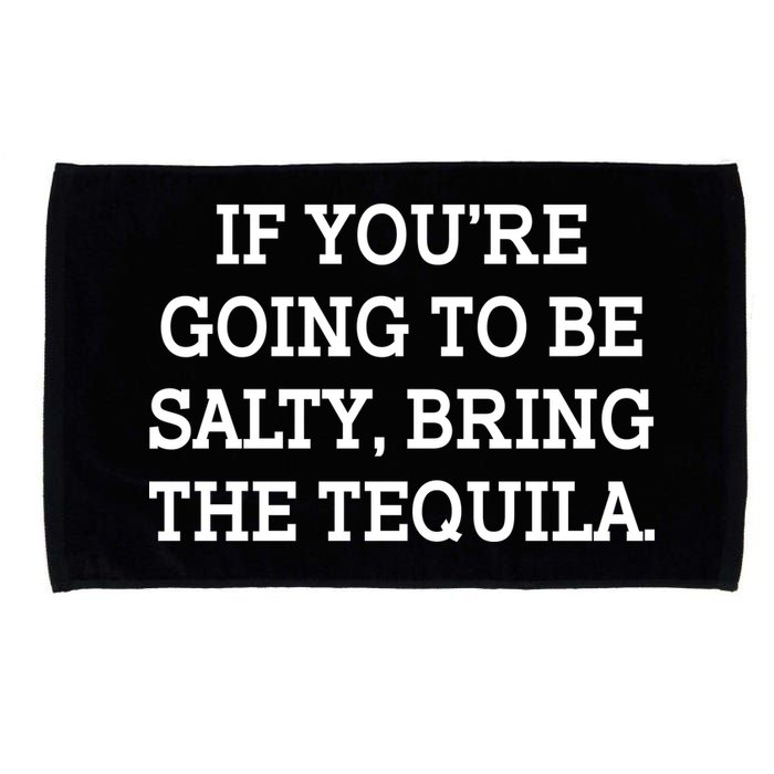 Funny If You're Going To Be Salty Bring The Tequila Microfiber Hand Towel