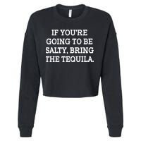 Funny If You're Going To Be Salty Bring The Tequila Cropped Pullover Crew