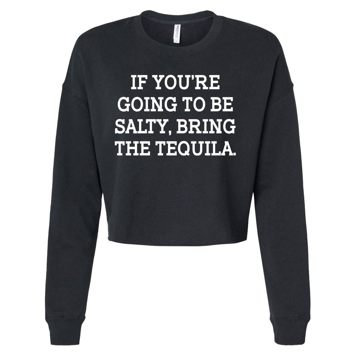 Funny If You're Going To Be Salty Bring The Tequila Cropped Pullover Crew