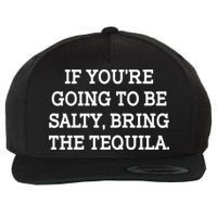 Funny If You're Going To Be Salty Bring The Tequila Wool Snapback Cap