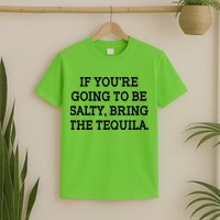 Funny If You're Going To Be Salty Bring The Tequila T-Shirt