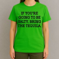 Funny If You're Going To Be Salty Bring The Tequila T-Shirt