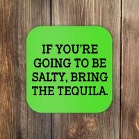 Funny If You're Going To Be Salty Bring The Tequila Coaster