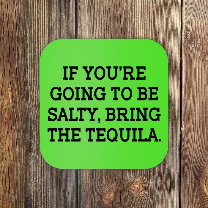 Funny If You're Going To Be Salty Bring The Tequila Coaster