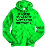 Funny If You're Going To Be Salty Bring The Tequila Tie Dye Hoodie