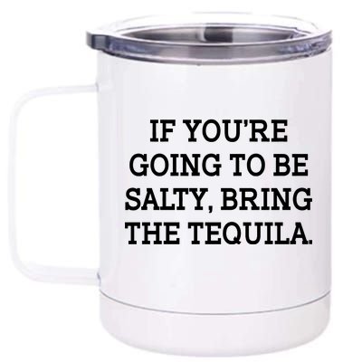 Funny If You're Going To Be Salty Bring The Tequila 12 oz Stainless Steel Tumbler Cup