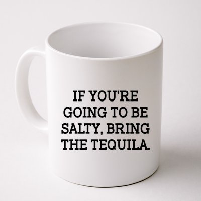 Funny If You're Going To Be Salty Bring The Tequila Coffee Mug