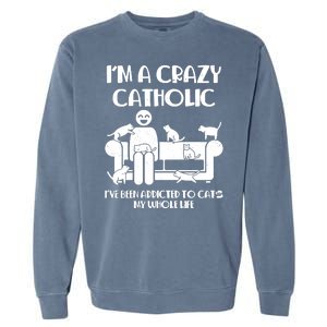 Funny I'm A Crazy Catholic Addicted To Cats Garment-Dyed Sweatshirt