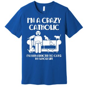 Funny I'm A Crazy Catholic Addicted To Cats Premium T-Shirt