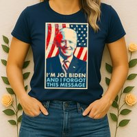 Funny I'm Joe Biden And I Forgot This Message Womens T-Shirt