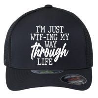 Funny I'm Just WTF-ing My Way Through Life Flexfit Unipanel Trucker Cap