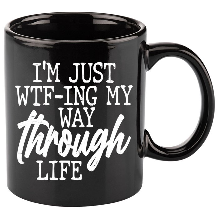 Funny I'm Just WTF-ing My Way Through Life 11oz C Handle Ceramic Mug