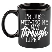 Funny I'm Just WTF-ing My Way Through Life 11oz C Handle Ceramic Mug