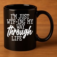 Funny I'm Just WTF-ing My Way Through Life 11oz C Handle Ceramic Mug