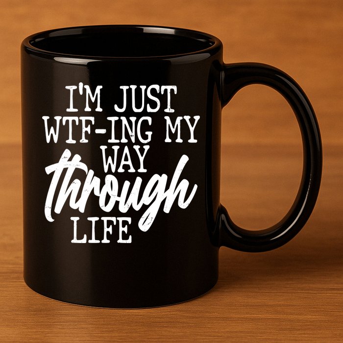 Funny I'm Just WTF-ing My Way Through Life 11oz C Handle Ceramic Mug