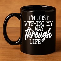 Funny I'm Just WTF-ing My Way Through Life 11oz C Handle Ceramic Mug