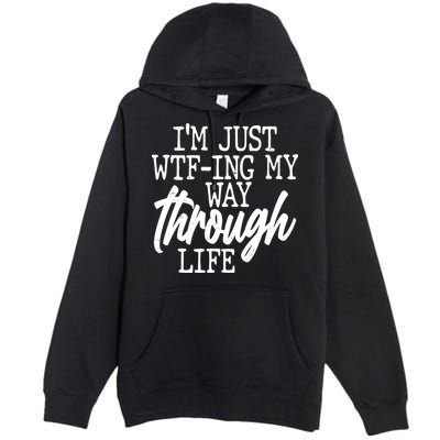Funny I'm Just WTF-ing My Way Through Life Premium Pullover Hoodie