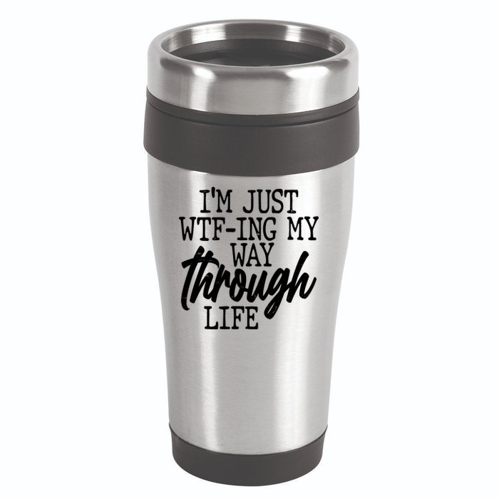 Funny I'm Just WTF-ing My Way Through Life 16oz Travel Tumbler