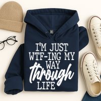Funny I'm Just WTF-ing My Way Through Life Hoodie