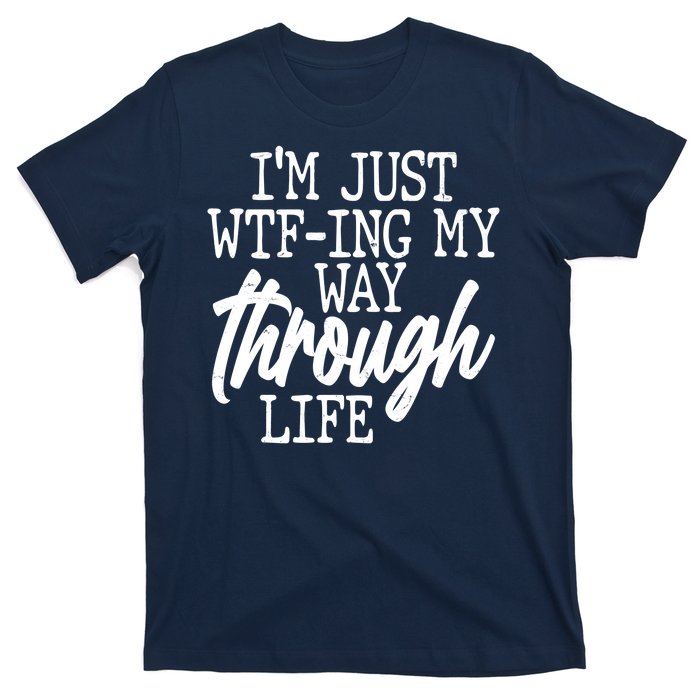 Funny I'm Just WTF-ing My Way Through Life T-Shirt