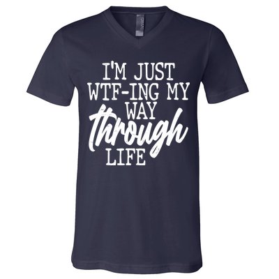Funny I'm Just WTF-ing My Way Through Life V-Neck T-Shirt