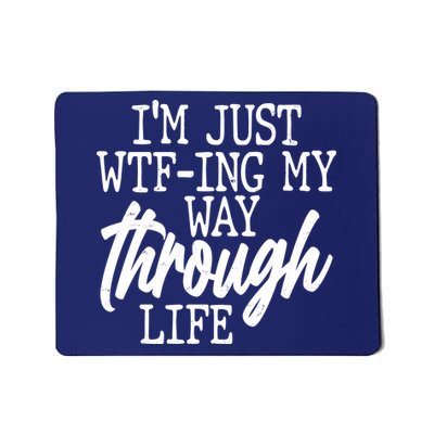 Funny I'm Just WTF-ing My Way Through Life Mousepad