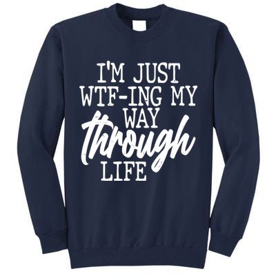 Funny I'm Just WTF-ing My Way Through Life Tall Sweatshirt