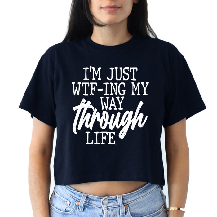 Funny I'm Just WTF-ing My Way Through Life Crop Top