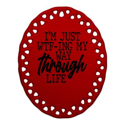 Funny I'm Just WTF-ing My Way Through Life Ceramic Oval Ornament