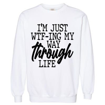 Funny I'm Just WTF-ing My Way Through Life Garment-Dyed Sweatshirt