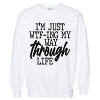 Funny I'm Just WTF-ing My Way Through Life Garment-Dyed Sweatshirt