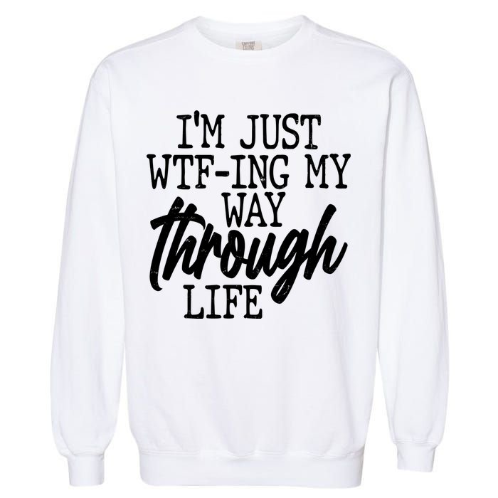 Funny I'm Just WTF-ing My Way Through Life Garment-Dyed Sweatshirt