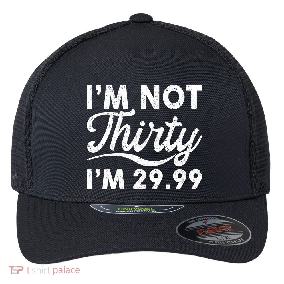 Funny I'm Not Thirty I'm 29.99 Birthday Flexfit Unipanel Trucker Cap