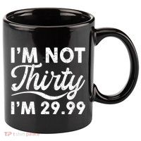 Funny I'm Not Thirty I'm 29.99 Birthday 11oz C Handle Ceramic Mug