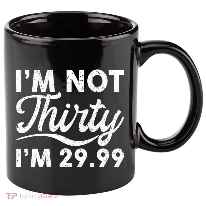 Funny I'm Not Thirty I'm 29.99 Birthday 11oz C Handle Ceramic Mug