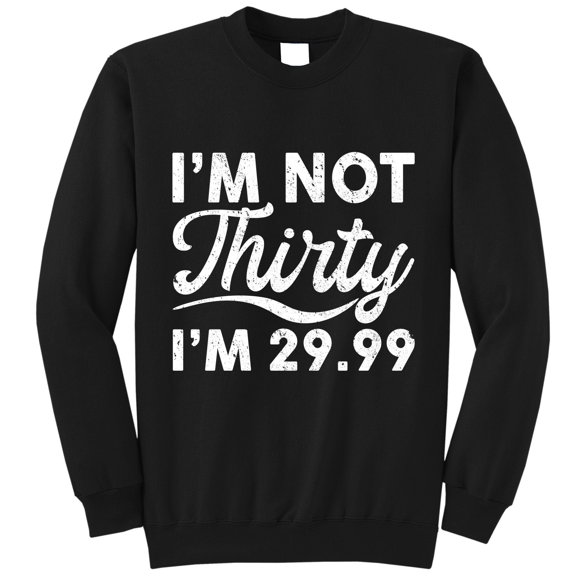 Funny I'm Not Thirty I'm 29.99 Birthday Tall Sweatshirt