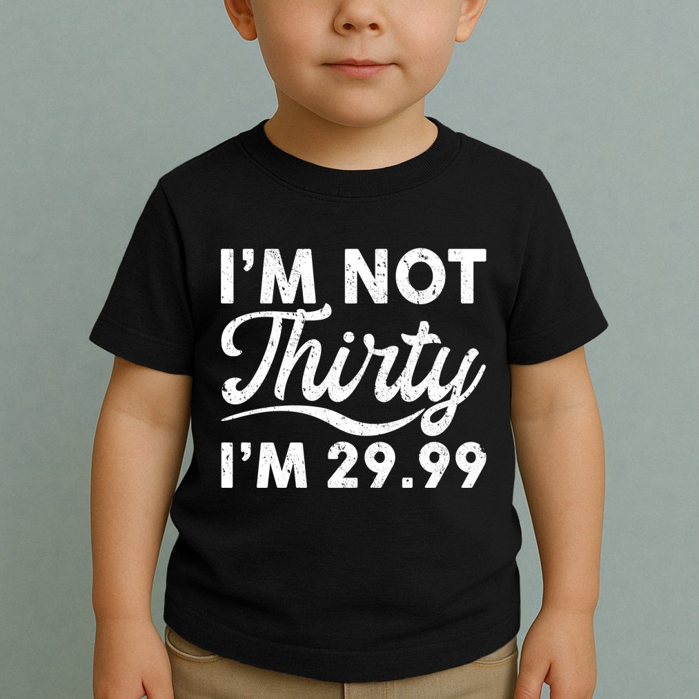 Funny I'm Not Thirty I'm 29.99 Birthday Toddler T-Shirt