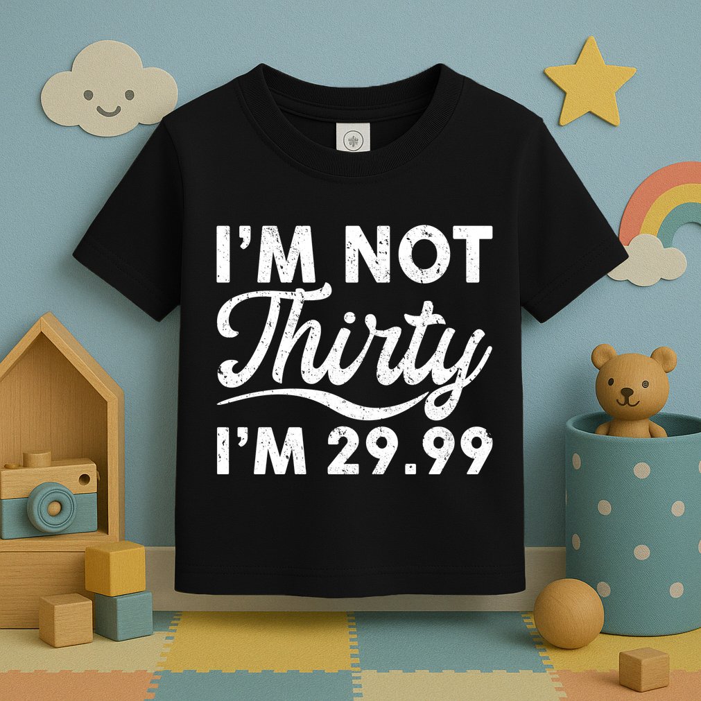 Funny I'm Not Thirty I'm 29.99 Birthday Toddler T-Shirt