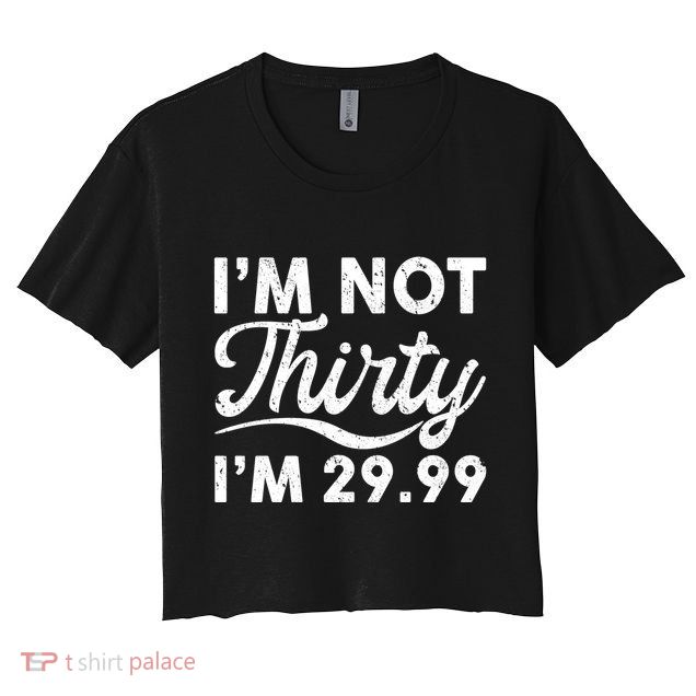 Funny I'm Not Thirty I'm 29.99 Birthday Crop Top