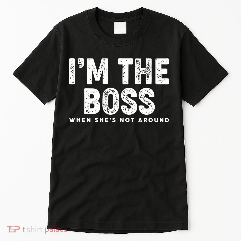 Funny I'm The Boss When She's Not Around Tall T-Shirt