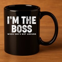 Funny I'm The Boss When She's Not Around 11oz C Handle Ceramic Mug